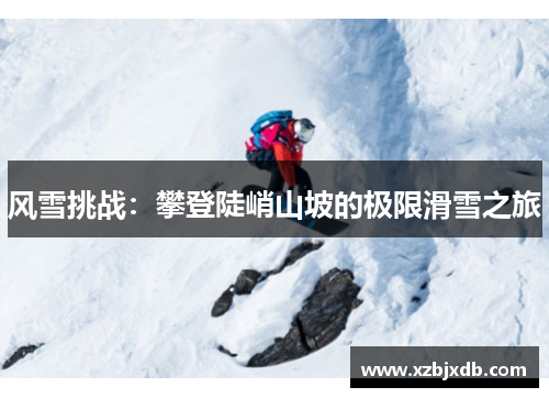 风雪挑战：攀登陡峭山坡的极限滑雪之旅