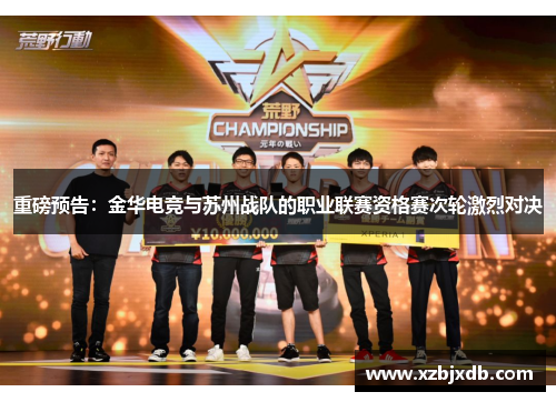 重磅预告：金华电竞与苏州战队的职业联赛资格赛次轮激烈对决