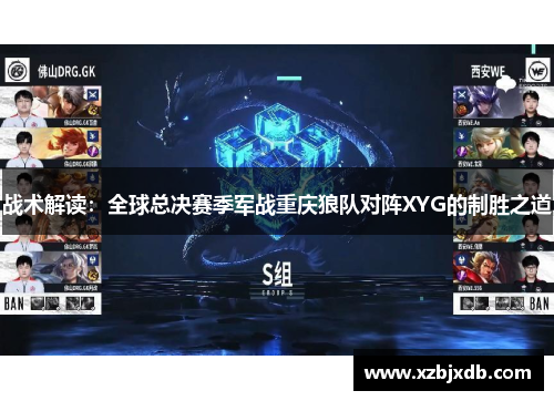 战术解读：全球总决赛季军战重庆狼队对阵XYG的制胜之道
